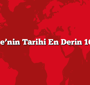 Türkiye’nin Tarihi En Derin 10 Şehri