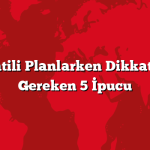 Yurtdışı Tatili Planlarken Dikkate Almanız Gereken 5 İpucu