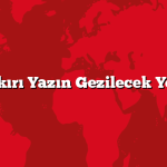 Çankırı Yazın Gezilecek Yerler
