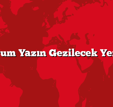Çorum Yazın Gezilecek Yerler