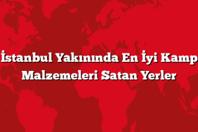 İstanbul Yakınında En İyi Kamp Malzemeleri Satan Yerler