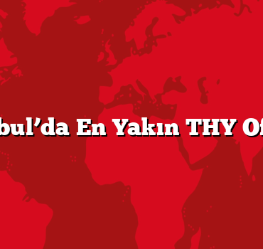 İstanbul’da En Yakın THY Ofisleri