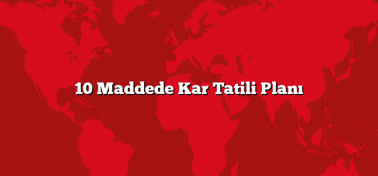 10 Maddede Kar Tatili Planı