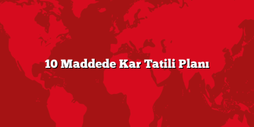 10 Maddede Kar Tatili Planı