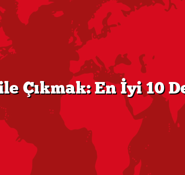 Ailece Tatile Çıkmak: En İyi 10 Destinasyon