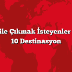 Ailece Tatile Çıkmak İsteyenler İçin En İyi 10 Destinasyon