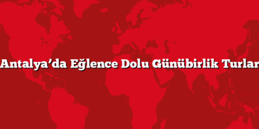 Antalya’da Eğlence Dolu Günübirlik Turlar