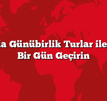 Antalya’da Günübirlik Turlar ile Eğlenceli Bir Gün Geçirin