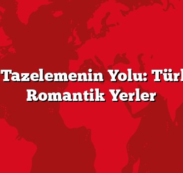 Aşkınızı Tazelemenin Yolu: Türkiye’deki Romantik Yerler
