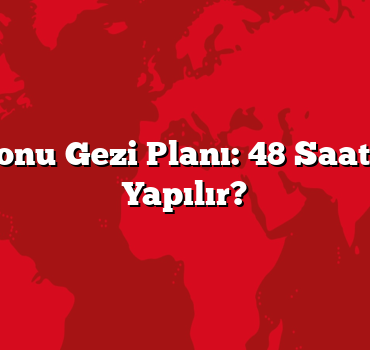 Hafta Sonu Gezi Planı: 48 Saatte Neler Yapılır?