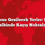 Hafta Sonu Gezilecek Yerler: Doğanın Kalbinde Kaçış Noktaları