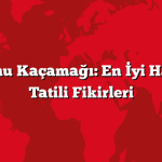 Hafta Sonu Kaçamağı: En İyi Hafta Sonu Tatili Fikirleri
