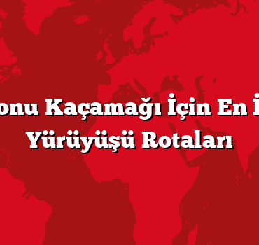 Hafta Sonu Kaçamağı İçin En İyi Doğa Yürüyüşü Rotaları