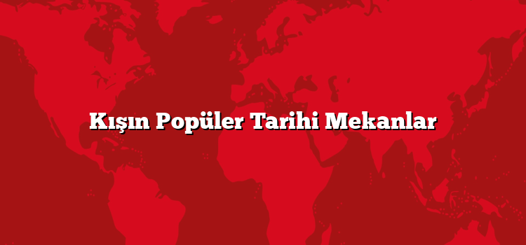 Kışın Popüler Tarihi Mekanlar