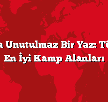 Karavanla Unutulmaz Bir Yaz: Türkiye’nin En İyi Kamp Alanları