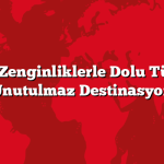 Kültürel Zenginliklerle Dolu Türkiye: 10 Unutulmaz Destinasyon