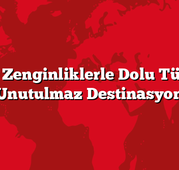 Kültürel Zenginliklerle Dolu Türkiye: 10 Unutulmaz Destinasyon