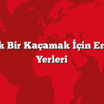 Romantik Bir Kaçamak İçin En İyi Tatil Yerleri