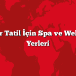 Sağlıklı Bir Tatil İçin Spa ve Wellness Tatil Yerleri