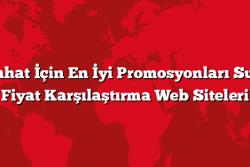 Seyahat İçin En İyi Promosyonları Sunan Fiyat Karşılaştırma Web Siteleri