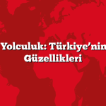 Tarihe Yolculuk: Türkiye’nin Tarihi Güzellikleri