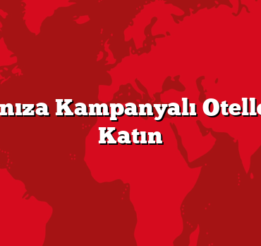 Tatil Planınıza Kampanyalı Oteller ile Renk Katın