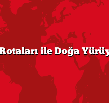 Trekking Rotaları ile Doğa Yürüyüşü Keyfi