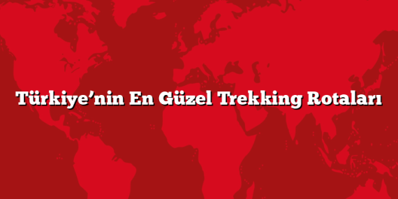 Türkiye’nin En Güzel Trekking Rotaları