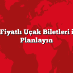 Uygun Fiyatlı Uçak Biletleri ile Tatil Planlayın