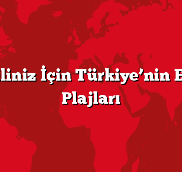 Yaz Tatiliniz İçin Türkiye’nin En Güzel Plajları