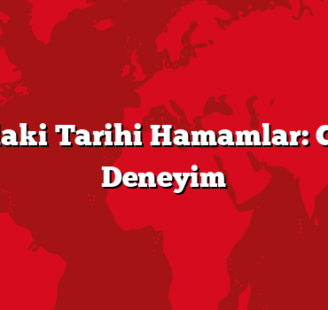 İstanbul’daki Tarihi Hamamlar: Geleneksel Deneyim