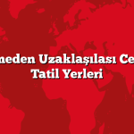 Şehir Demeden Uzaklaşılası Cennet Gibi Tatil Yerleri