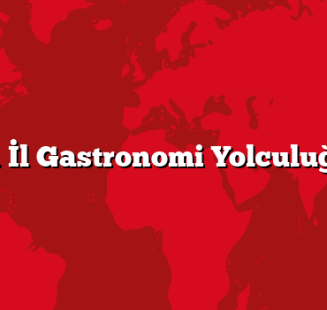 81 İl Gastronomi Yolculuğu
