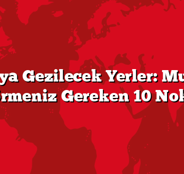 Antalya Gezilecek Yerler: Mutlaka Görmeniz Gereken 10 Nokta