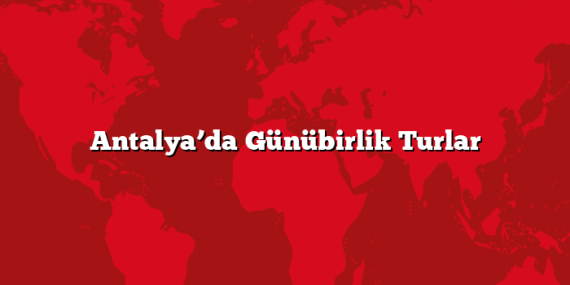 Antalya’da Günübirlik Turlar