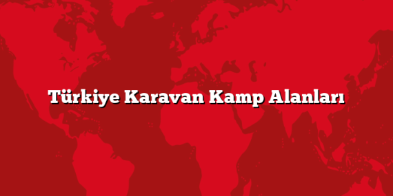 Türkiye Karavan Kamp Alanları