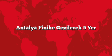 Antalya Finike Gezilecek 5 Yer