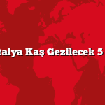 Antalya Kaş Gezilecek 5 Yer