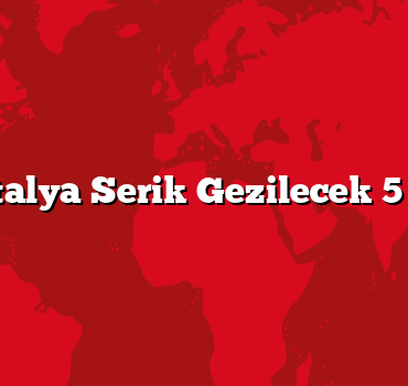 Antalya Serik Gezilecek 5 Yer