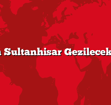 Aydın Sultanhisar Gezilecek 5 Yer