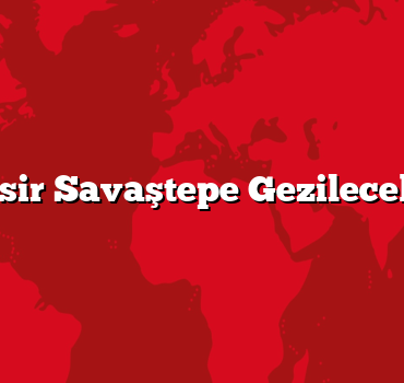 Balıkesir Savaştepe Gezilecek 5 Yer
