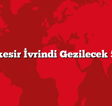 Balıkesir İvrindi Gezilecek 5 Yer