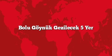 Bolu Göynük Gezilecek 5 Yer