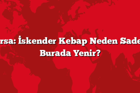 Bursa: İskender Kebap Neden Sadece Burada Yenir?