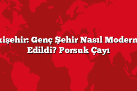 Eskişehir: Genç Şehir Nasıl Modernize Edildi? Porsuk Çayı