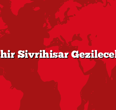 Eskişehir Sivrihisar Gezilecek 5 Yer