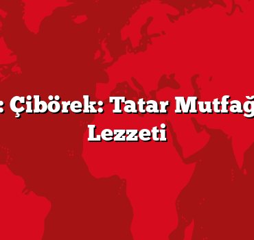 Eskişehir: Çibörek: Tatar Mutfağının Hızlı Lezzeti