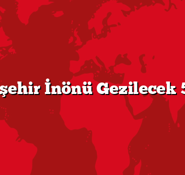 Eskişehir İnönü Gezilecek 5 Yer