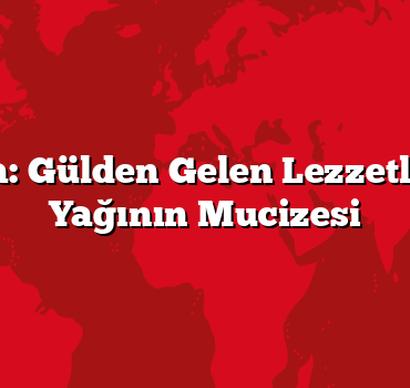 Isparta: Gülden Gelen Lezzetler. Gül Yağının Mucizesi