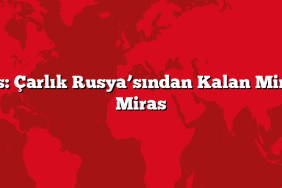 Kars: Çarlık Rusya’sından Kalan Mimari Miras